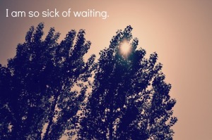 life-quotes-i-am-so-sick-of-waiting
